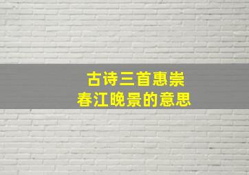 古诗三首惠崇春江晚景的意思