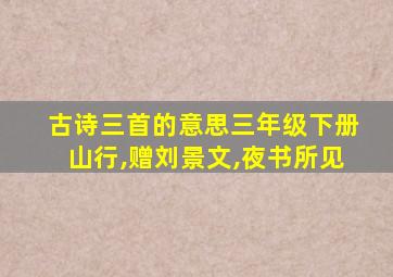 古诗三首的意思三年级下册山行,赠刘景文,夜书所见