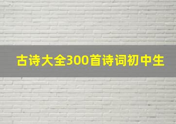 古诗大全300首诗词初中生