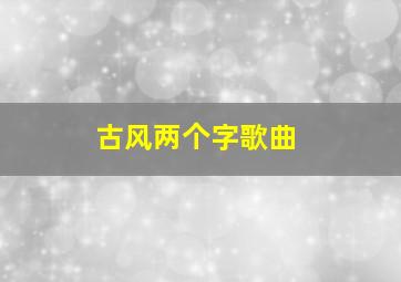 古风两个字歌曲