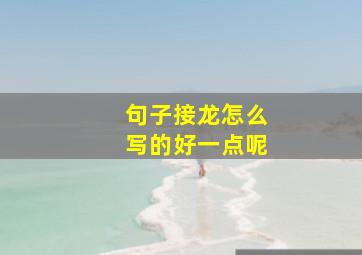 句子接龙怎么写的好一点呢