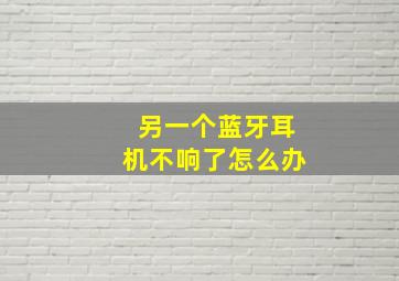 另一个蓝牙耳机不响了怎么办