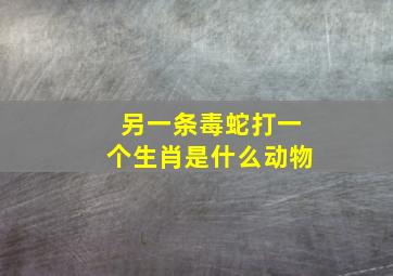 另一条毒蛇打一个生肖是什么动物