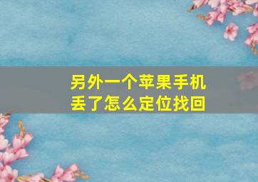 另外一个苹果手机丢了怎么定位找回