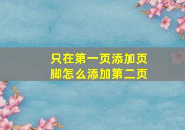 只在第一页添加页脚怎么添加第二页