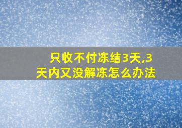 只收不付冻结3天,3天内又没解冻怎么办法