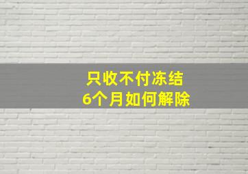 只收不付冻结6个月如何解除