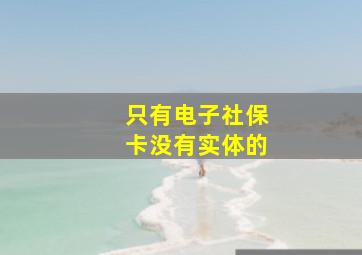 只有电子社保卡没有实体的