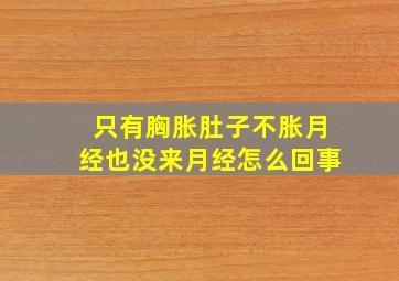 只有胸胀肚子不胀月经也没来月经怎么回事