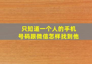 只知道一个人的手机号码跟微信怎样找到他