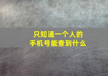 只知道一个人的手机号能查到什么