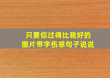 只要你过得比我好的图片带字伤感句子说说