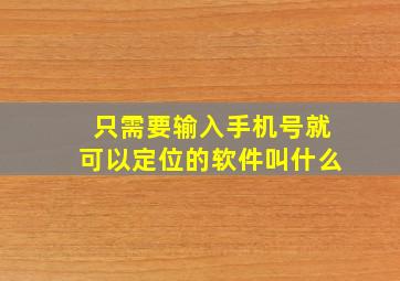 只需要输入手机号就可以定位的软件叫什么