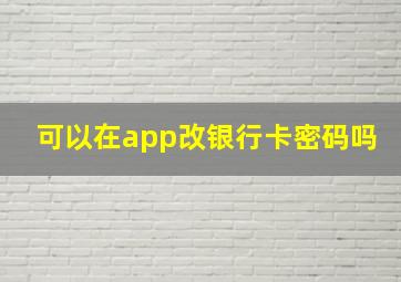 可以在app改银行卡密码吗