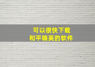 可以很快下载和平精英的软件