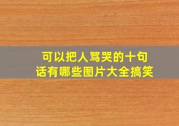 可以把人骂哭的十句话有哪些图片大全搞笑