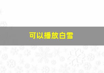 可以播放白雪