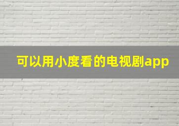 可以用小度看的电视剧app