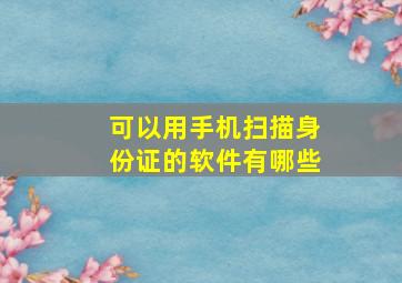 可以用手机扫描身份证的软件有哪些