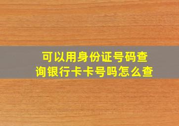 可以用身份证号码查询银行卡卡号吗怎么查