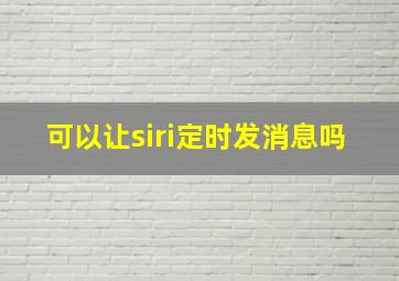 可以让siri定时发消息吗