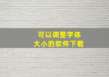 可以调整字体大小的软件下载