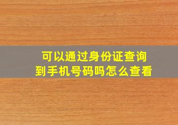 可以通过身份证查询到手机号码吗怎么查看