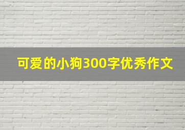 可爱的小狗300字优秀作文