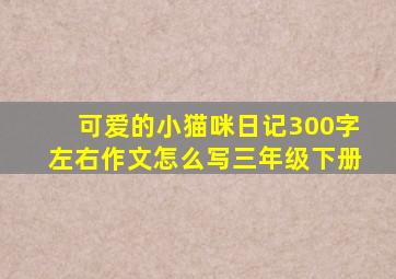 可爱的小猫咪日记300字左右作文怎么写三年级下册