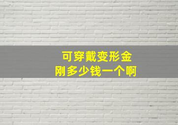 可穿戴变形金刚多少钱一个啊