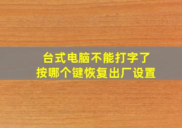 台式电脑不能打字了按哪个键恢复出厂设置