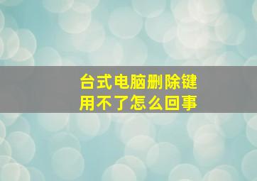 台式电脑删除键用不了怎么回事