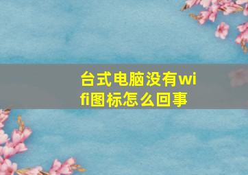 台式电脑没有wifi图标怎么回事