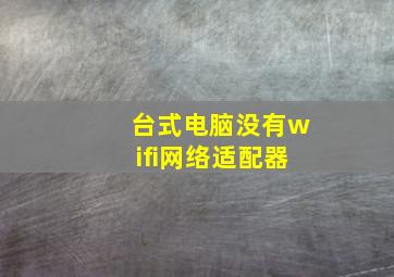 台式电脑没有wifi网络适配器