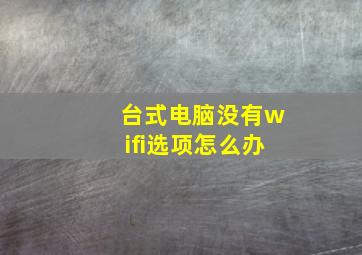 台式电脑没有wifi选项怎么办