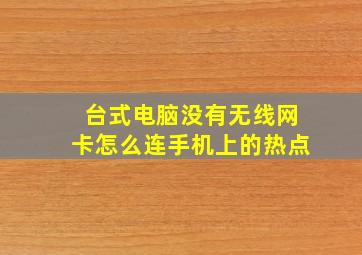 台式电脑没有无线网卡怎么连手机上的热点