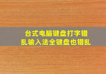 台式电脑键盘打字错乱输入法全键盘也错乱