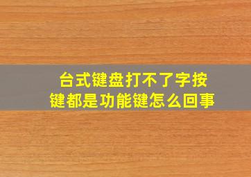 台式键盘打不了字按键都是功能键怎么回事