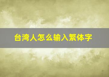 台湾人怎么输入繁体字