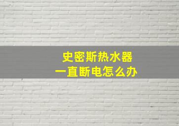 史密斯热水器一直断电怎么办