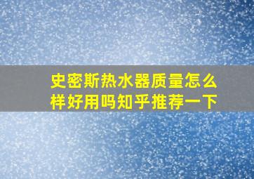 史密斯热水器质量怎么样好用吗知乎推荐一下