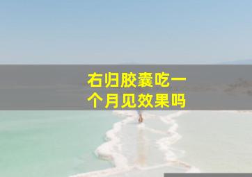 右归胶囊吃一个月见效果吗