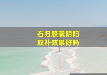 右归胶囊阴阳双补效果好吗