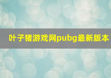 叶子猪游戏网pubg最新版本