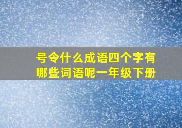 号令什么成语四个字有哪些词语呢一年级下册