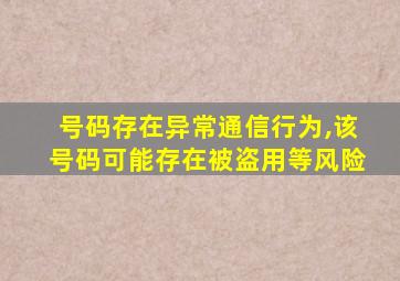 号码存在异常通信行为,该号码可能存在被盗用等风险