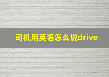 司机用英语怎么说drive