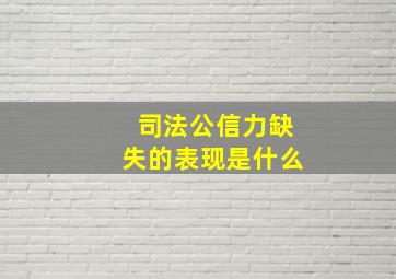 司法公信力缺失的表现是什么