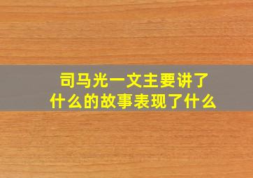 司马光一文主要讲了什么的故事表现了什么