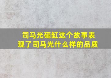 司马光砸缸这个故事表现了司马光什么样的品质